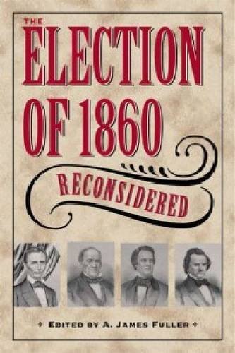The Election of 1860 Reconsidered Fuller Hardback MP–KST Kent State Uni