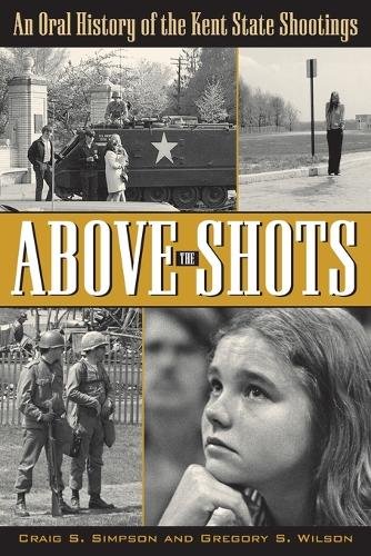 Above the Shots – An Oral History of the Kent State Shootings Simpson Wilson