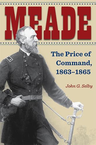 Meade – The Price of Command, 1863–1865 Selby Hardback MP–KST Kent State Uni