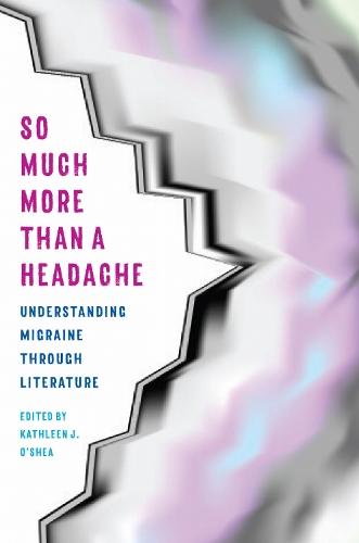 So Much More Than a Headache – Understanding Migraine through Literature O`shea
