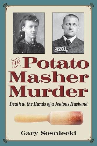 The Potato Masher Murder – Death at the Hands of a Jealous Husband Sosniecki