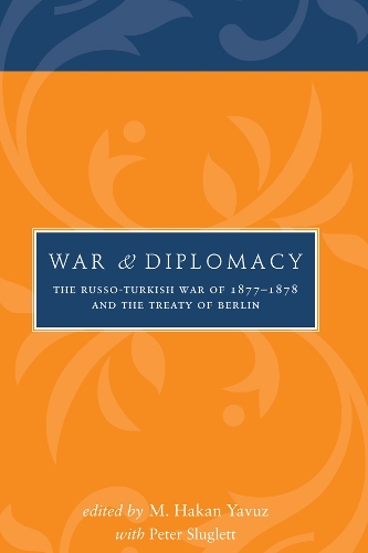 War and Diplomacy – The Russo–Turkish War of 1877–1878 and the Treaty of Berlin