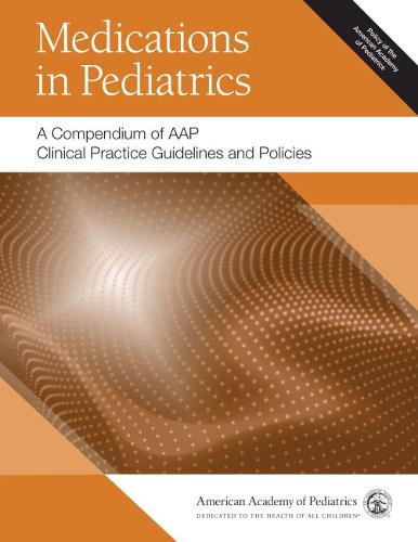 Medications in Pediatrics – A Compendium of AAP Clinical Practice Guidelines an…