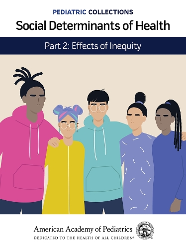 Social Determinants of Health – Part 2: Effects of Inequity Pediatrics Paperback