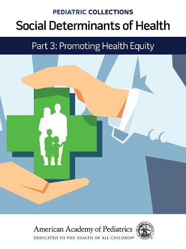 Social Determinants of Health – Part 3: Promoting Health Equity Pediatrics