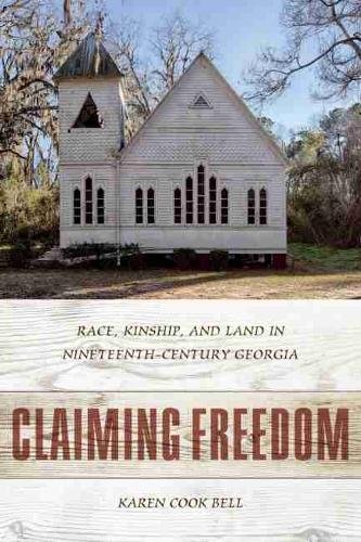 Claiming Freedom – Race, Kinship, and Land in Nineteenth–Century Georgia Bell