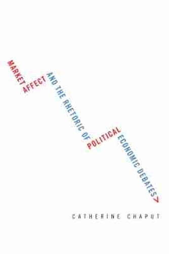 Market Affect and the Rhetoric of Political Economic Debates Chaput Hardback