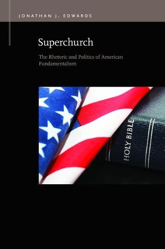 Superchurch – The Rhetoric and Politics of American Fundamentalism Edwards