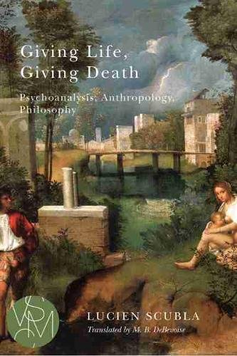 Giving Life, Giving Death – Psychoanalysis, Anthropology, Philosophy Scubla