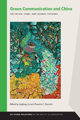 Green Communication and China – On Crisis, Care, and Global Futures Liu Pezzullo