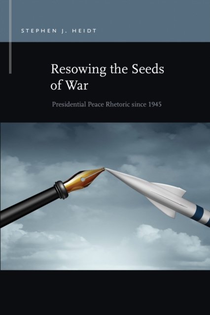 Resowing the Seeds of War – Presidential Peace Rhetoric since 1945 Heidt
