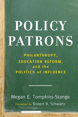 Policy Patrons – Philanthropy, Education Reform, and the Politics of Influence
