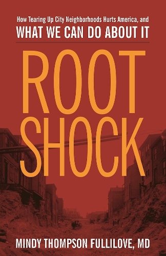 Root Shock – How Tearing Up City Neighborhoods Hurts America, And What We Can D…