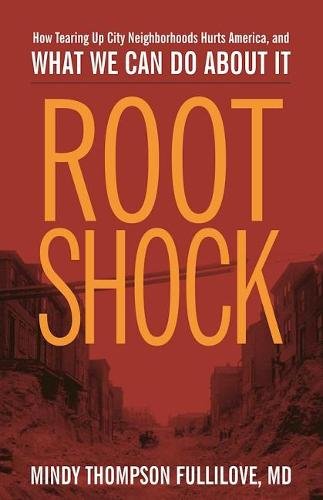 Root Shock – How Tearing Up City Neighborhoods Hurts America, And What We Can D…
