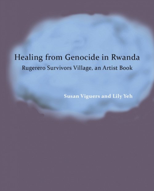 Healing from Genocide in Rwanda – Rugerero Survivors Village, an Artist Book