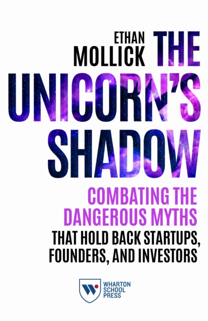 The Unicorn`s Shadow – Combating the Dangerous Myths that Hold Back Startups, F…