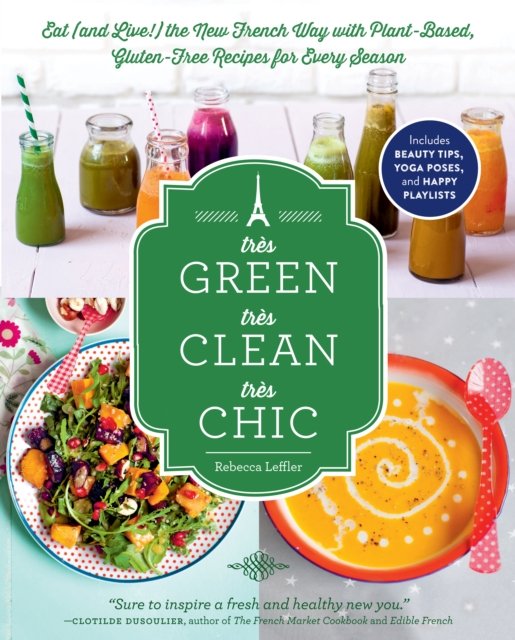 Très Green, Très Clean, Très Chic – Eat (and Live!) the New French Way with Pla…