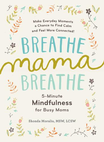 Breathe, Mama, Breathe – 5–Minute Mindfulness for Busy Moms Moralis Paperback
