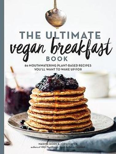 The Ultimate Vegan Breakfast Book – 80 Mouthwatering Plant–Based Recipes You`ll…