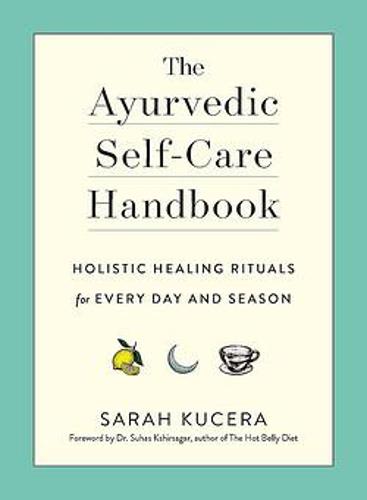 The Ayurvedic Self–Care Handbook – Holistic Healing Rituals for Every Day and S…