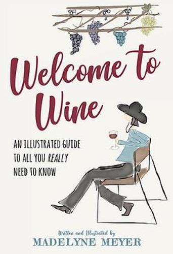 Welcome to Wine – An Illustrated Guide to All You Really Need to Know Meyer