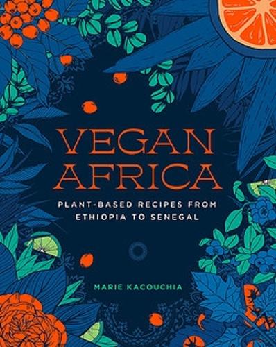 Vegan Africa – Plant–Based Recipes from Ethiopia to Senegal Kacouchia Hardback