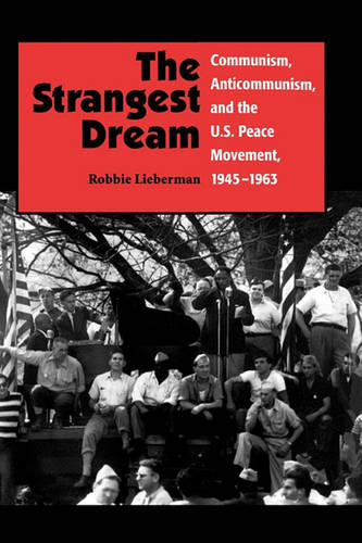 The Strangest Dream Communism, Anticommunism, and the U.S. Peace Movement, 1945…