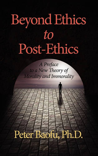 Beyond Ethics to Post–Ethics – A Preface to a New Theory of Morality and Immora…