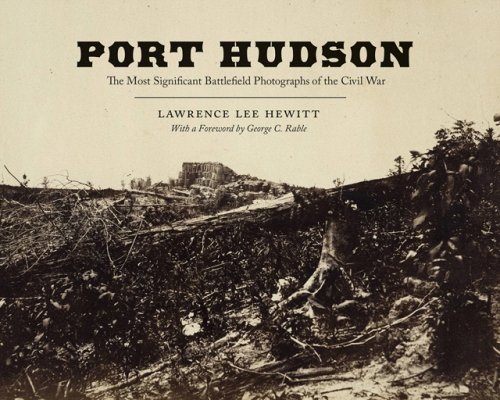 Port Hudson – The Most Significant Battlefield Photographs of the Civil War