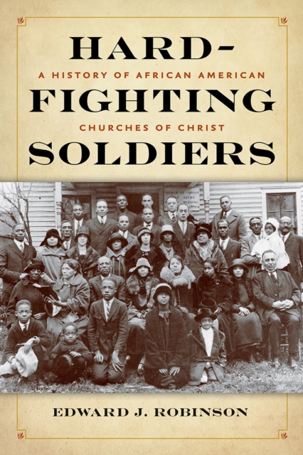 Hard–Fighting Soldiers – A History of African American Churches of Christ