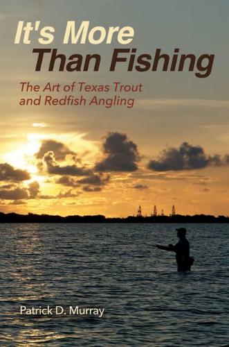 It`s More Than Fishing – The Art of Texas Trout and Redfish Angling Murray