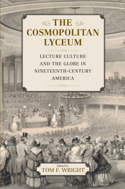 The Cosmopolitan Lyceum – Lecture Culture and the Globe in Nineteenth–Century A…