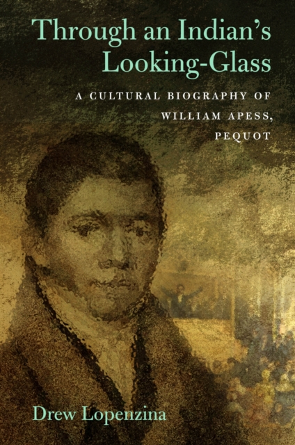 Through an Indian`s Looking Glass – A Cultural Biography of William Apess, Pequ…
