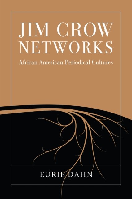 Jim Crow Networks – African American Periodical Cultures Dahn Hardback