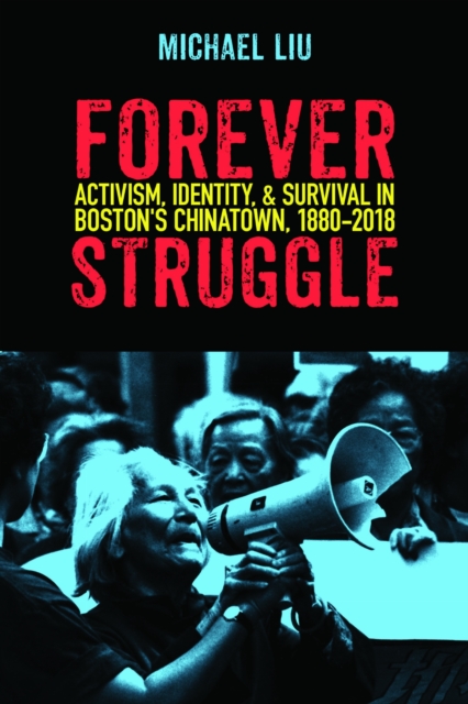 Forever Struggle – Activism, Identity, and Survival in Boston`s Chinatown, 1880…