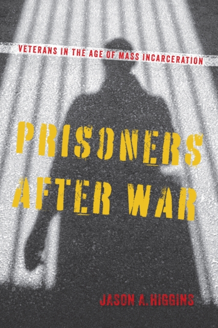 Prisoners after War – Veterans in the Age of Mass Incarceration Higgins