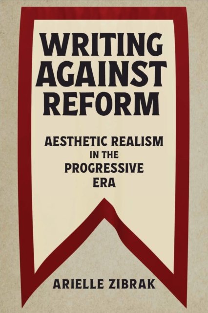 Writing against Reform – Aesthetic Realism in the Progressive Era Zibrak