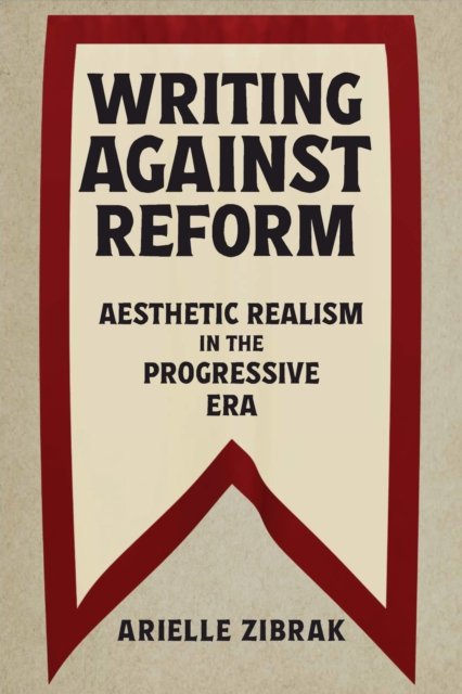 Writing against Reform – Aesthetic Realism in the Progressive Era Zibrak