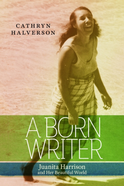 A Born Writer – Juanita Harrison and Her Beautiful World Halverson Hardback