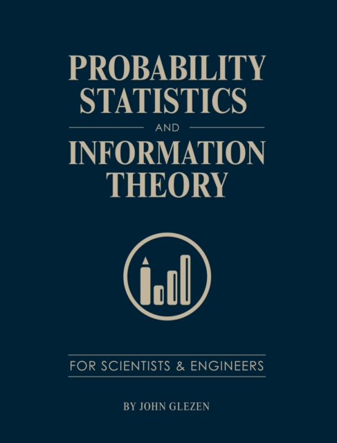 Probability, Statistics, and Information Theory for Scientists and Engineers