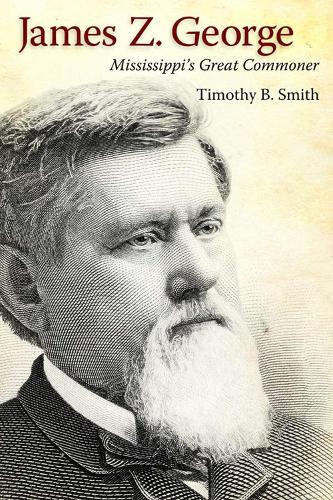 James Z. George – Mississippi′s Great Commoner Smith Paperback 9781628460629