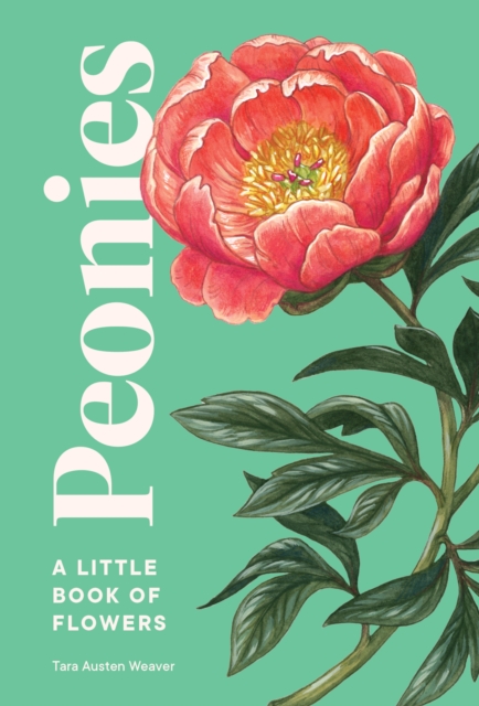 Peonies – A Little Book of Flowers Weaver Poole Hardback Sasquatch 9781632173621
