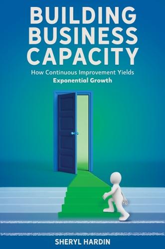 Building Business Capacity – How Continuous Improvement Yields Exponential Grow…