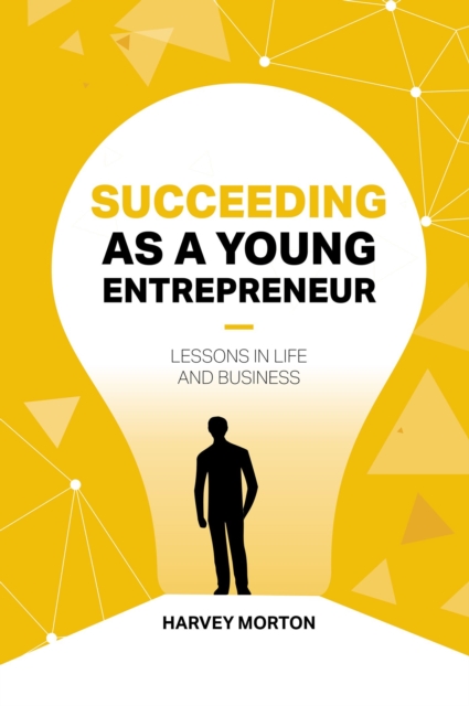 Succeeding as a Young Entrepreneur – Lessons in Life and Business Morton