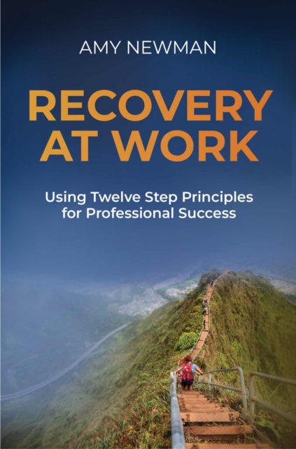 Recovery at Work – Using Twelve Step Principles for Professional Success Newman