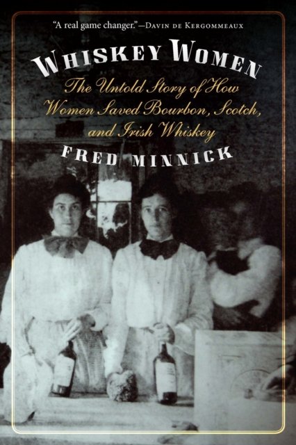 Whiskey Women – The Untold Story of How Women Saved Bourbon, Scotch, and Irish …