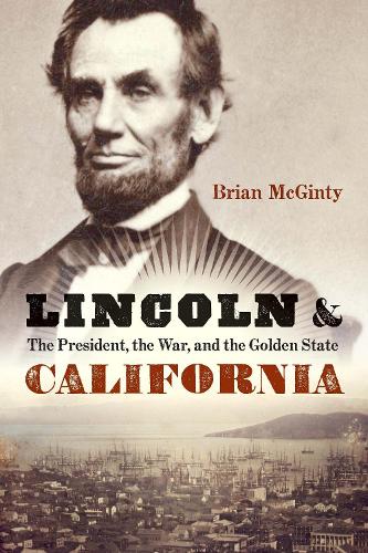 Lincoln and California – The President, the War, and the Golden State Mcginty