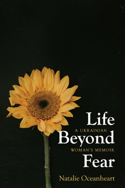 Life Beyond Fear – A Ukrainian Woman`s Memoir Oceanheart Paperback 9781640126879