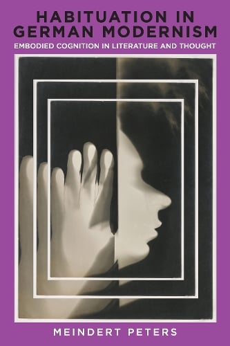 Habituation in German Modernism – Embodied Cognition in Literature and Thought