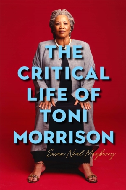 The Critical Life of Toni Morrison Neal Mayberry Paperback Boydell and Brewer